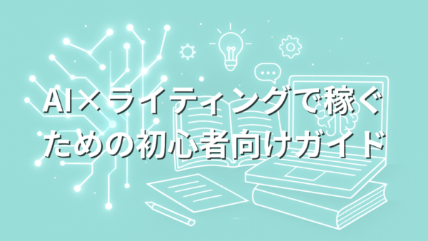 【会員限定】AI×ライティングで稼ぐための初心者向けガイド